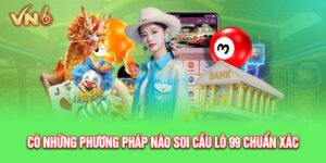 Có Những Phương Pháp Nào Soi Cầu Lô 99 Chuẩn Xác Tại Vn6?