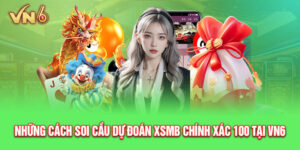 Bật mí soi cầu dự đoán xsmb chính xác 100 đến từ chuyên gia VN6